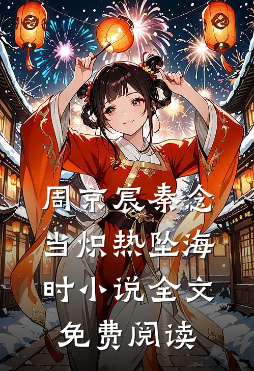 周京宸秦念当炽热坠海时小说全文免费阅读