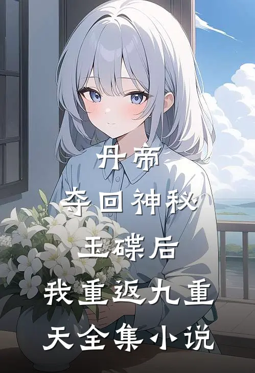 丹帝：夺回神秘玉碟后，我重返九重天全集小说