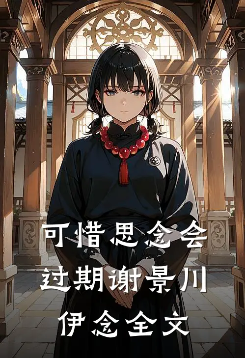 可惜思念会过期谢景川伊念全文