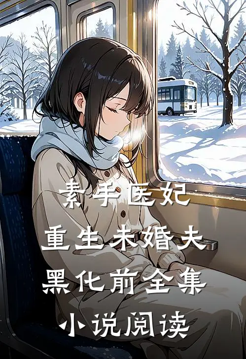 素手医妃：重生未婚夫黑化前全集小说阅读