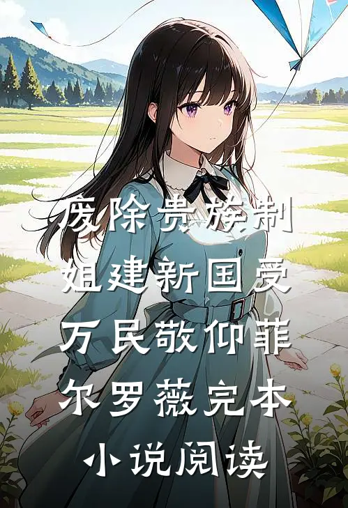 废除贵族制，姐建新国受万民敬仰菲尔罗薇完本小说阅读
