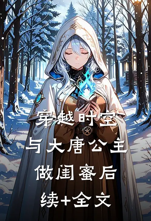 穿越时空，与大唐公主做闺蜜后续+全文