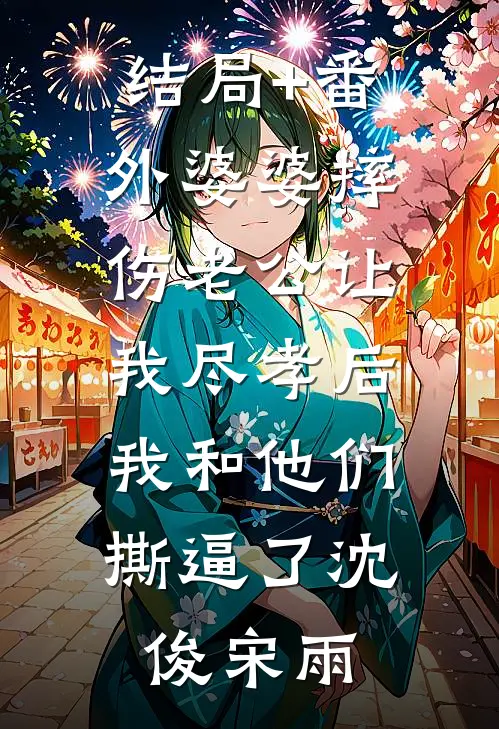 结局+番外婆婆摔伤老公让我尽孝后，我和他们撕逼了沈俊宋雨