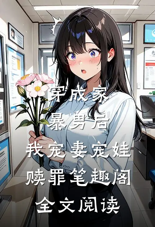 穿成家暴男后,我宠妻宠娃赎罪笔趣阁全文阅读