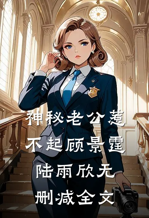 神秘老公惹不起顾景霆陆雨欣无删减全文