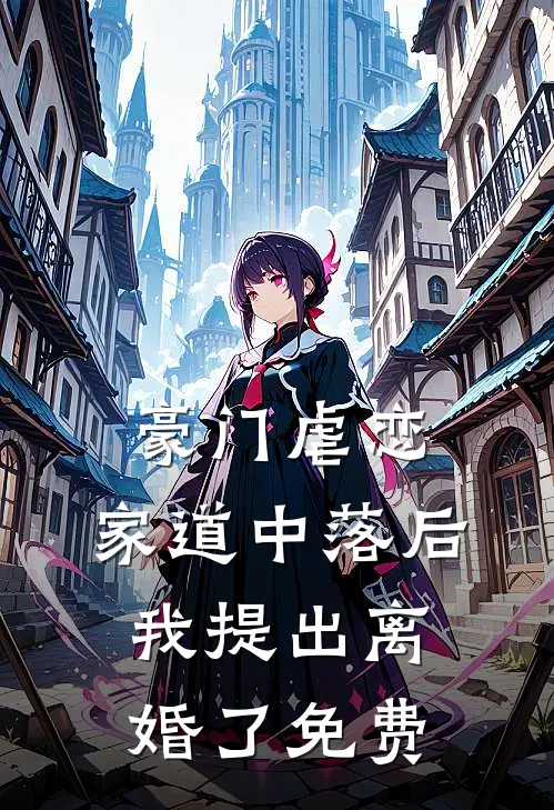 豪门虐恋：家道中落后我提出离婚了免费