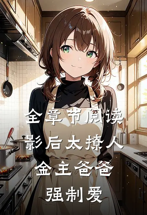 全章节阅读影后太撩人，金主爸爸强制爱