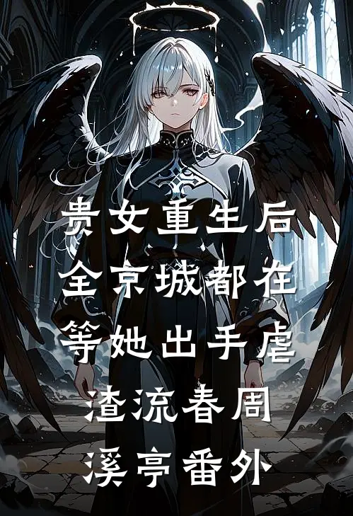 贵女重生后，全京城都在等她出手虐渣流春周溪亭 番外