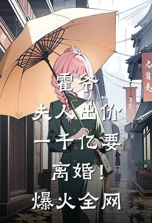 霍爷，夫人出价一千亿要离婚！爆火全网