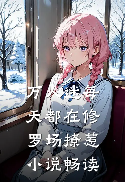 万人迷每天都在修罗场撩惹小说畅读
