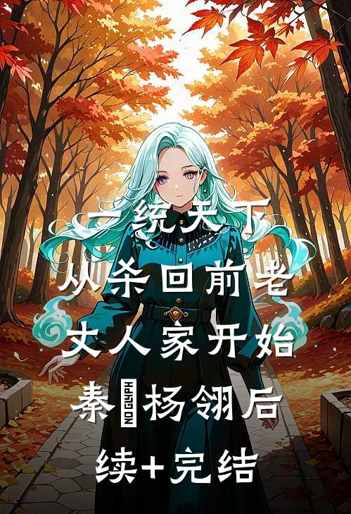 一统天下，从杀回前老丈人家开始秦昇杨翎后续+完结