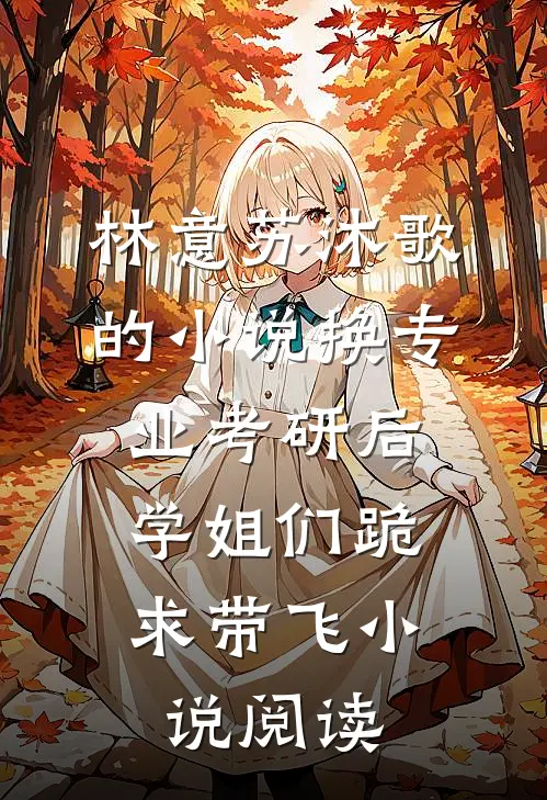 林意苏沐歌的小说换专业考研后，学姐们跪求带飞小说阅读