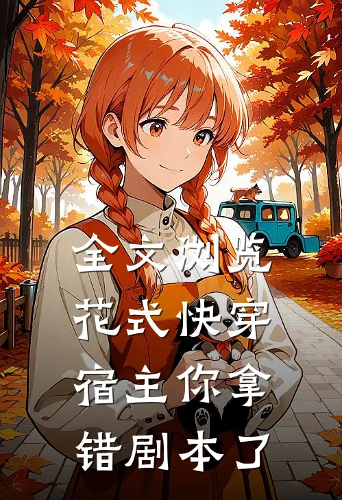 全文浏览花式快穿：宿主你拿错剧本了
