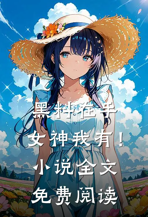 黑料在手，女神我有！小说全文免费阅读