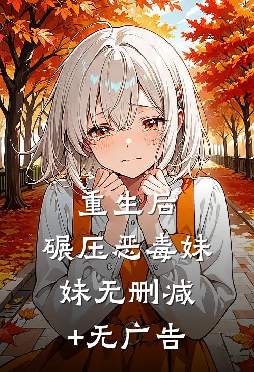 重生后，碾压恶毒妹妹无删减+无广告