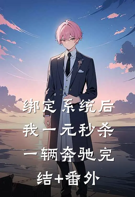 绑定系统后，我一元秒杀一辆奔驰完结+番外