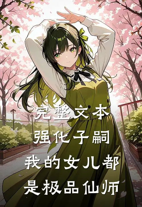 完整文本强化子嗣，我的女儿都是极品仙师