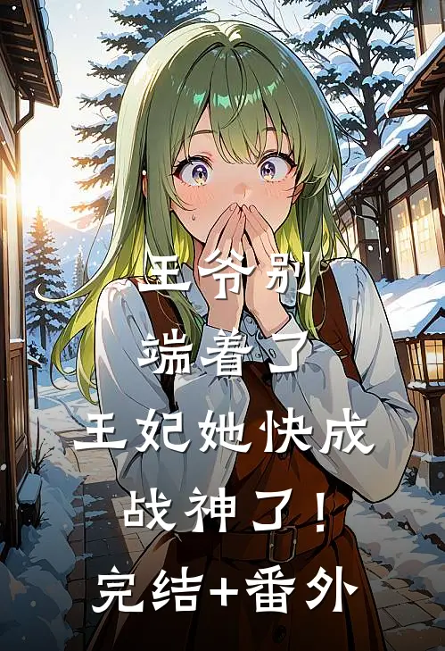 王爷别端着了，王妃她快成战神了！完结+番外