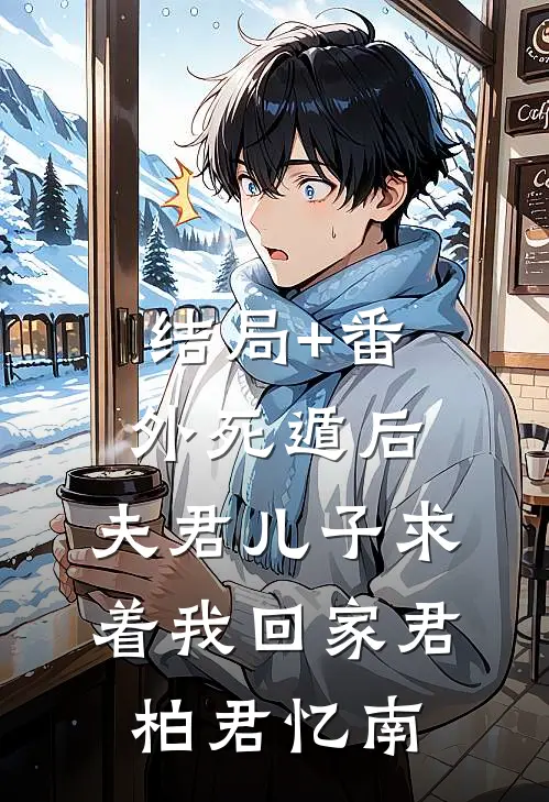 结局+番外死遁后，夫君儿子求着我回家君柏君忆南