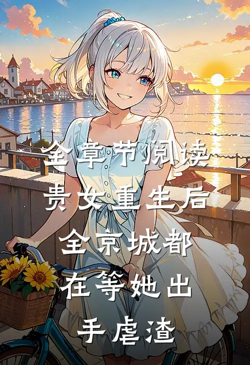 全章节阅读贵女重生后，全京城都在等她出手虐渣