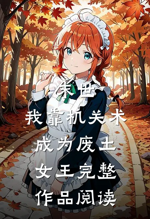 末世，我靠机关术成为废土女王完整作品阅读