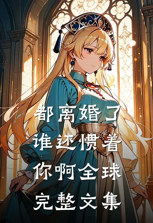 都离婚了，谁还惯着你啊全球完整文集