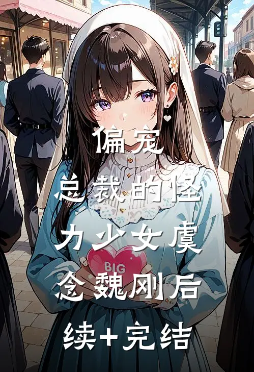 偏宠：总裁的怪力少女虞念魏刚后续+完结