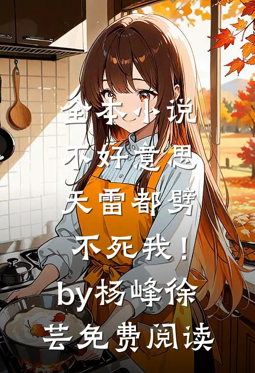 全本小说不好意思，天雷都劈不死我！by杨峰徐芸免费阅读
