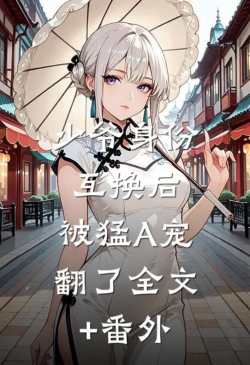 少爷身份互换后，被猛A宠翻了全文+番外