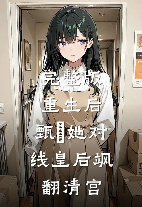 完整版重生后，甄嬛她对线皇后飒翻清宫