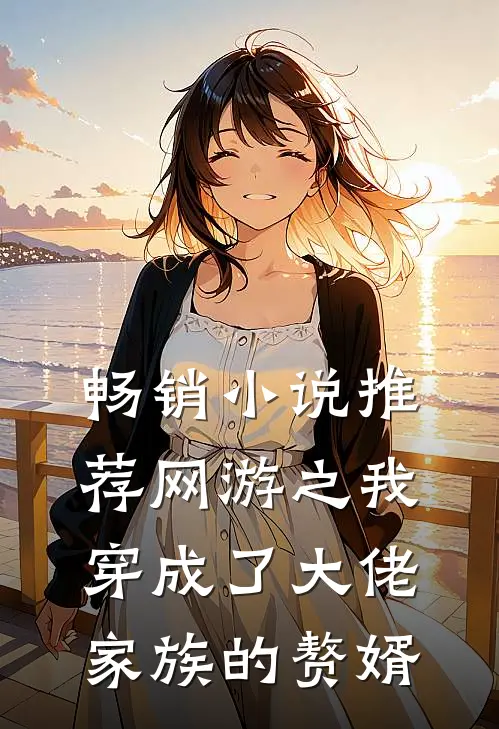 畅销小说推荐网游之我穿成了大佬家族的赘婿