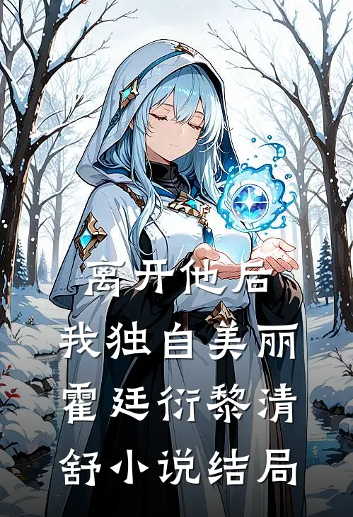 离开他后，我独自美丽霍廷衍黎清舒小说结局