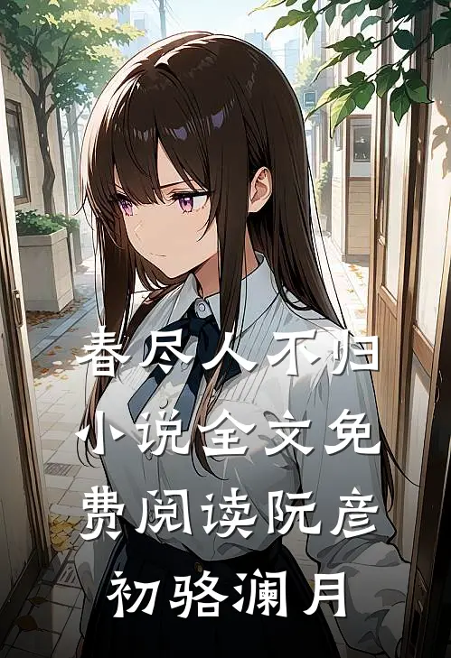 春尽人不归小说全文免费阅读阮彦初骆澜月