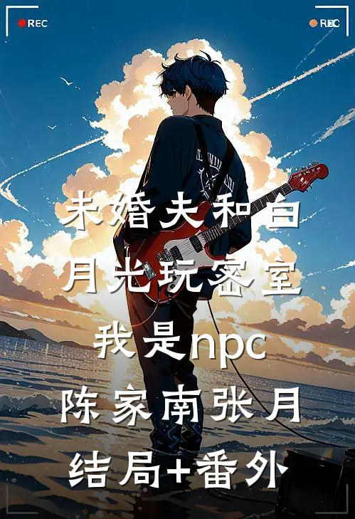 未婚夫和白月光玩密室，我是npc陈家南张月结局+番外