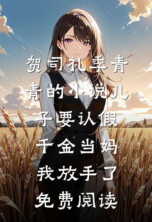 贺司礼季青青的小说儿子要认假千金当妈，我放手了免费阅读