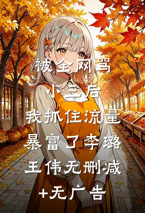 被全网骂小三后，我抓住流量暴富了李璐王伟无删减+无广告
