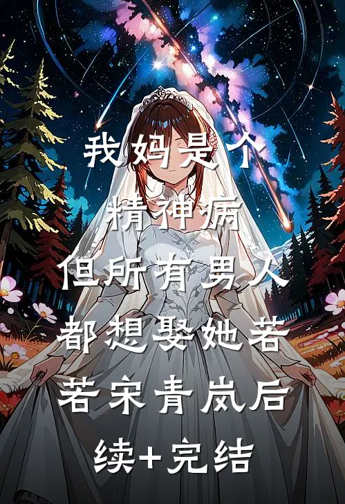 我妈是个精神病，但所有男人都想娶她若若宋青岚后续+完结