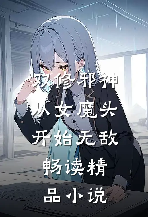 双修邪神：从女魔头开始无敌畅读精品小说