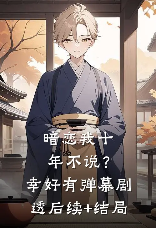 暗恋我十年不说？幸好有弹幕剧透后续+结局