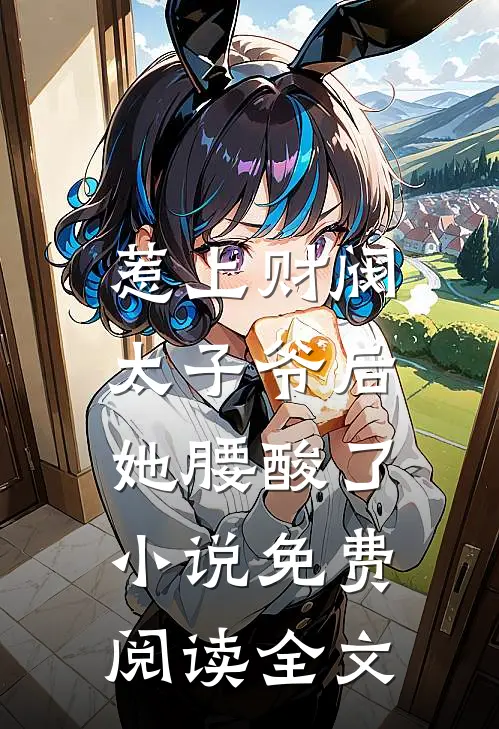 惹上财阀太子爷后，她腰酸了小说免费阅读全文