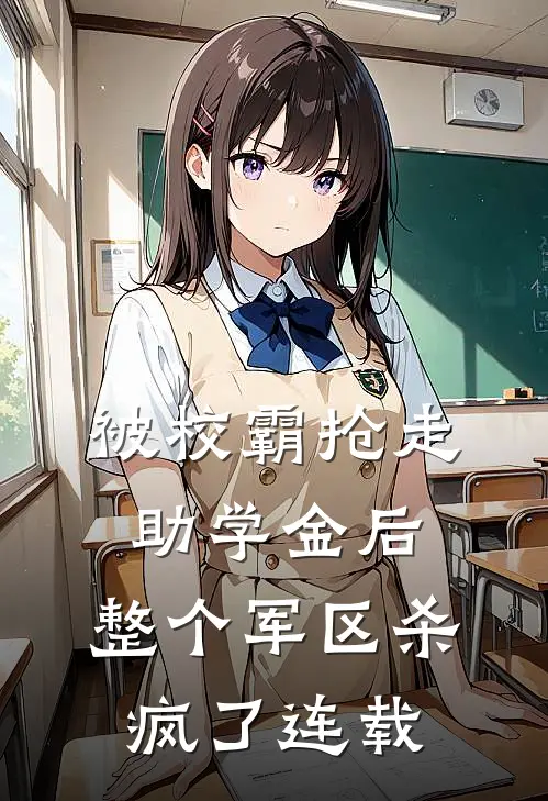 被校霸抢走助学金后，整个军区杀疯了连载