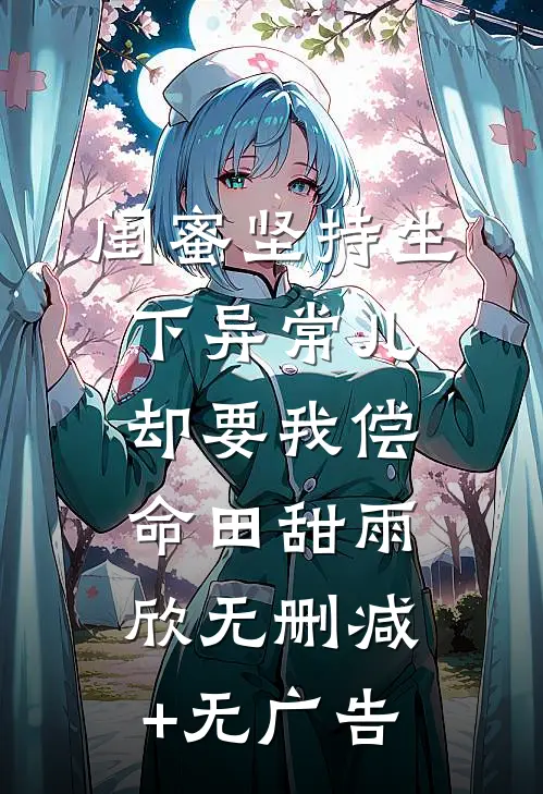 闺蜜坚持生下异常儿，却要我偿命田甜雨欣无删减+无广告