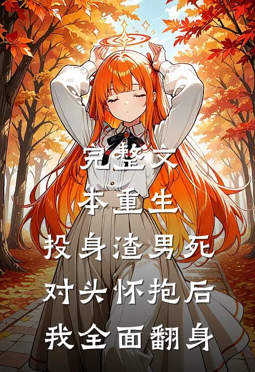 完整文本重生：投身渣男死对头怀抱后，我全面翻身