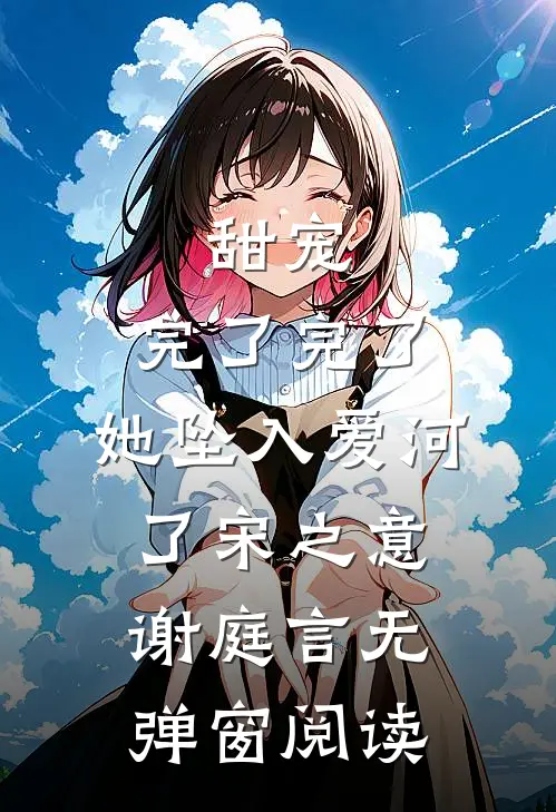 甜宠：完了完了，她坠入爱河了宋之意谢庭言无弹窗阅读