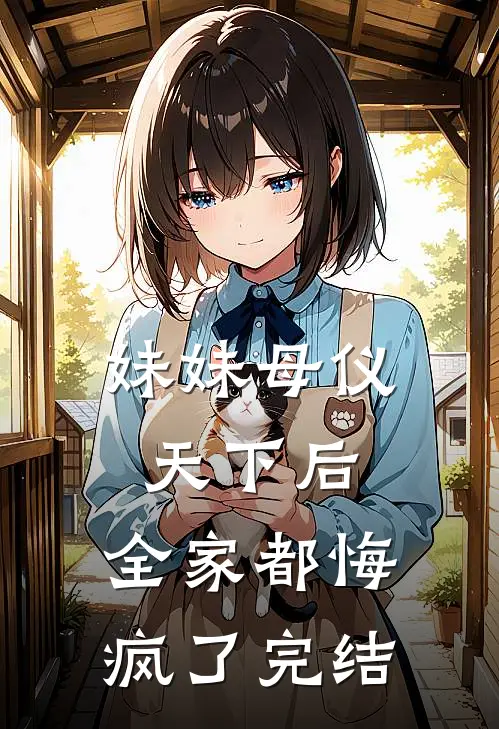 妹妹母仪天下后，全家都悔疯了完结