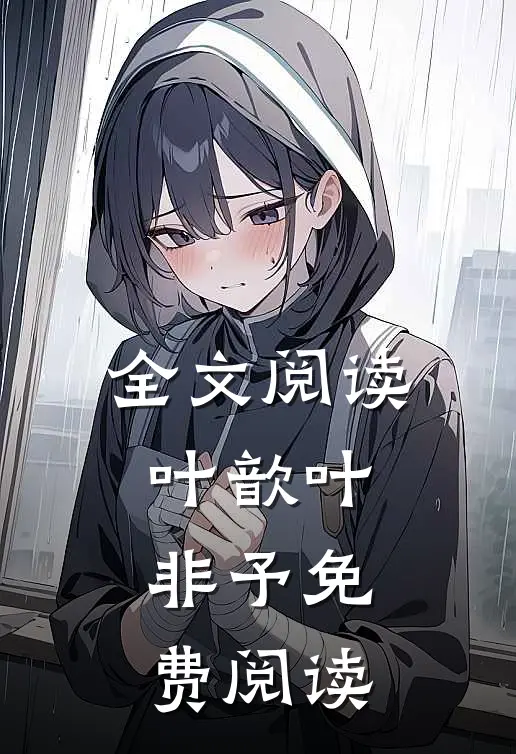 全文阅读叶歆叶非予免费阅读