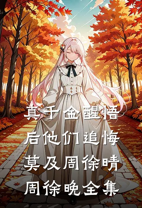真千金醒悟后他们追悔莫及周徐晴周徐晚 全集