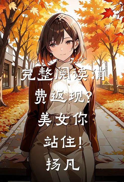 完整阅读消费返现?美女你站住!扬凡