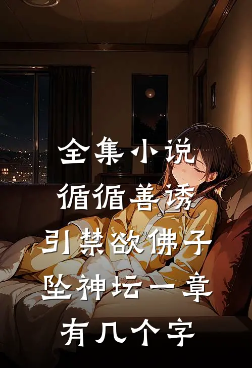 全集小说循循善诱,引禁欲佛子坠神坛 一章有几个字
