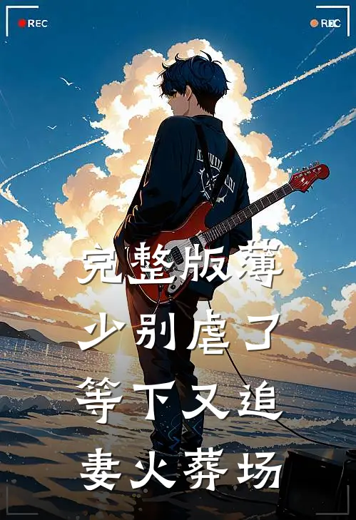 完整版薄少别虐了，等下又追妻火葬场